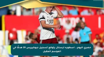 حصري اليوم.. أسطورة آرسنال يتوقع تسجيل جيوكيريس 20 هدفًا في الموسم المقبل